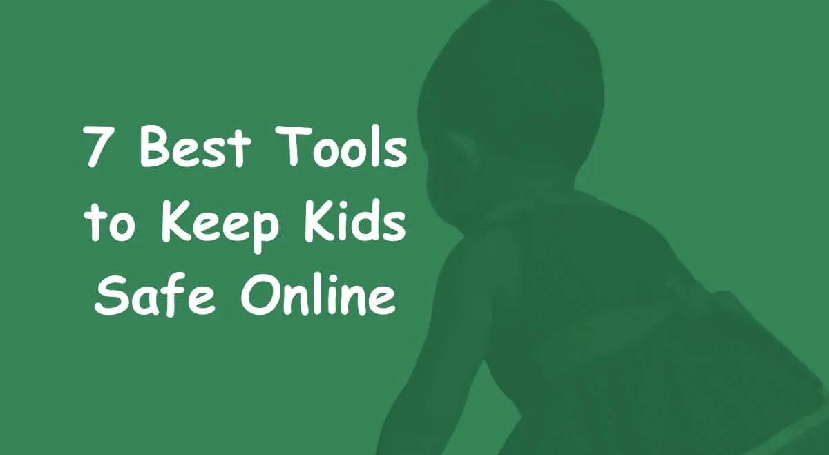 7 Best Tools to Keep Kids Safe Online